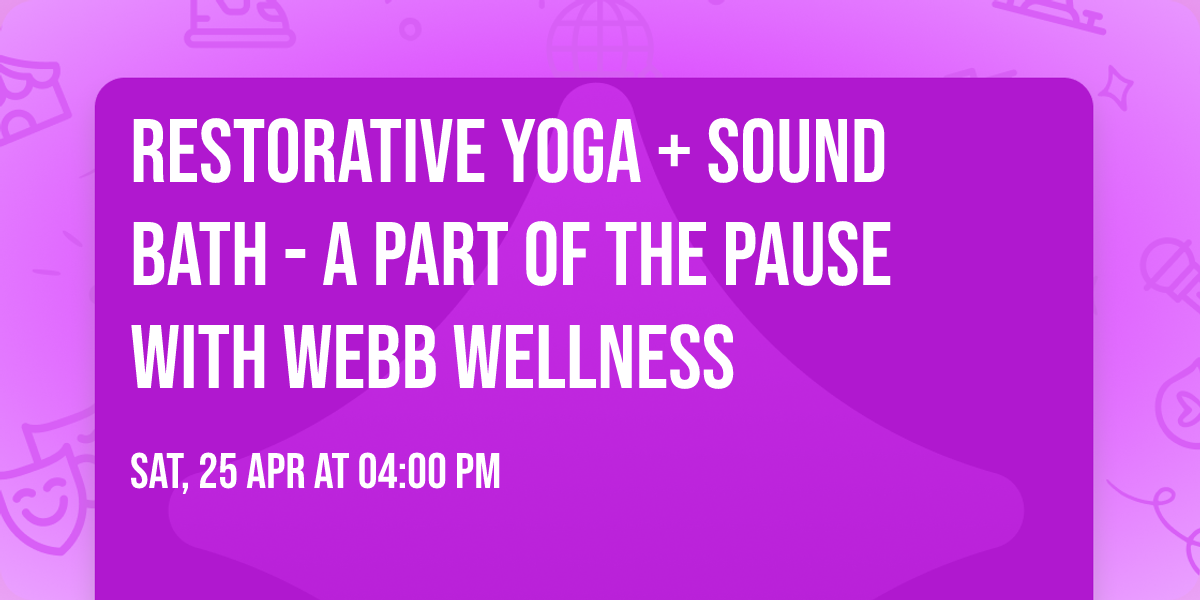 Restorative Yoga + Sound Bath - a part of The Pause with Webb Wellness
