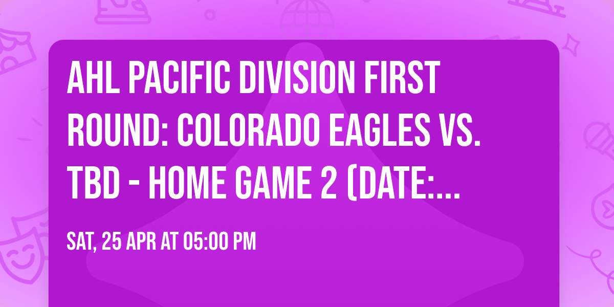 AHL Pacific Division First Round: Colorado Eagles vs. TBD - Home Game 2 (Date: TBD - If Necessary)