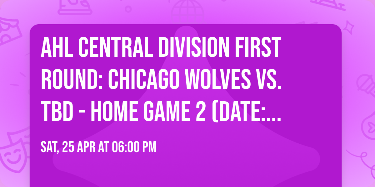 AHL Central Division First Round: Chicago Wolves vs. TBD - Home Game 2 (Date: TBD - If Necessary)