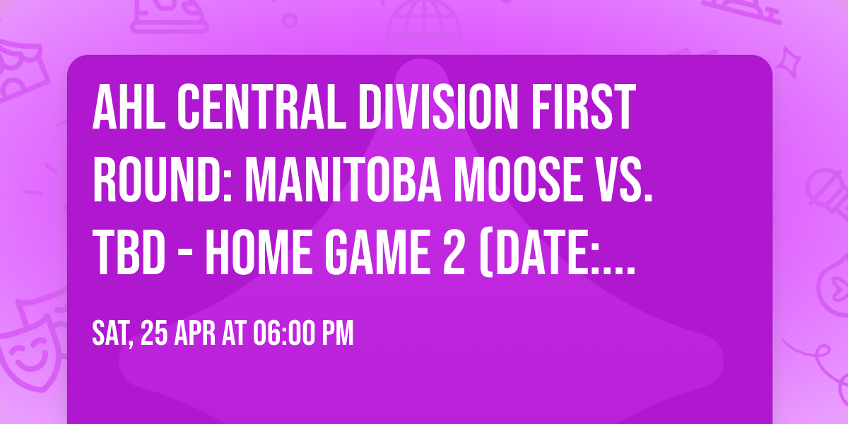 AHL Central Division First Round: Manitoba Moose vs. TBD - Home Game 2 (Date: TBD - If Necessary)