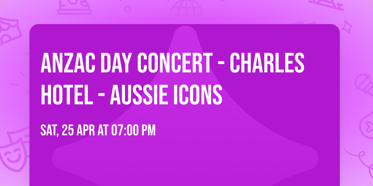 ANZAC DAY CONCERT - CHARLES HOTEL - AUSSIE ICONS