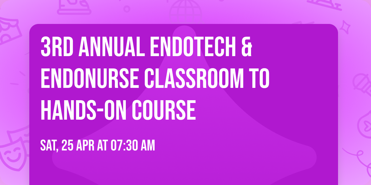 3rd Annual EndoTech & EndoNurse  Classroom to Hands-On Course