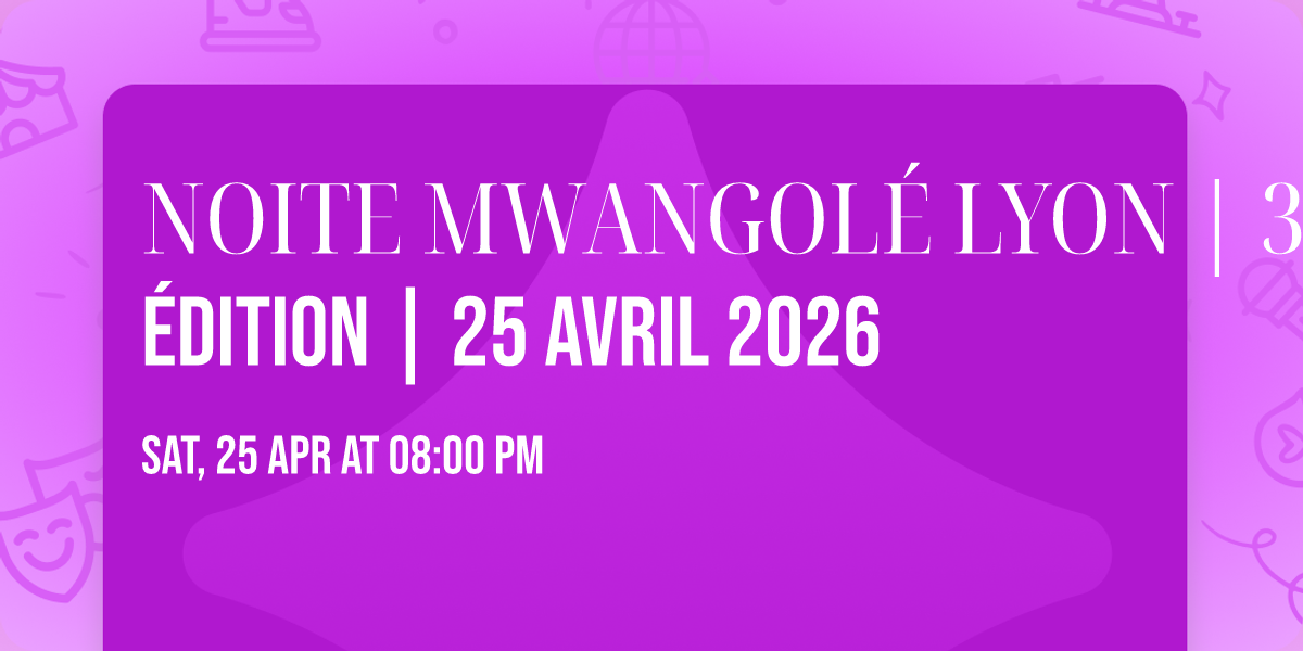NOITE MWANGOL\u00c9 LYON | 3\u1d49 \u00e9dition | 25 avril 2026