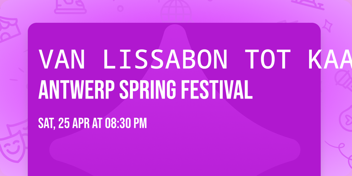 VAN LISSABON TOT KAAPVERDI\u00cb\u2503Antwerp Spring Festival