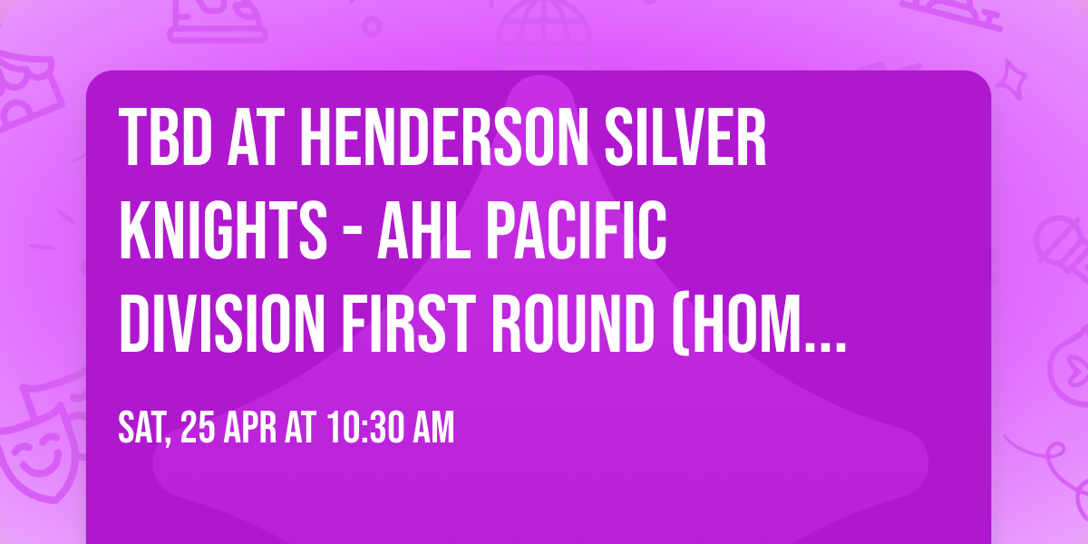 TBD at Henderson Silver Knights - AHL Pacific Division First Round (Home Game 1)
