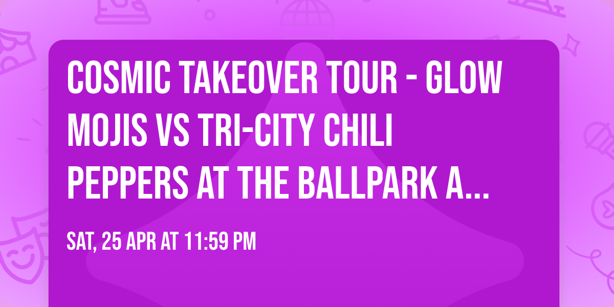 Cosmic Takeover Tour - Glow Mojis vs Tri-City Chili Peppers at The Ballpark at America First Square