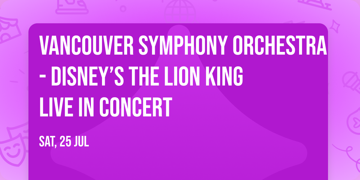 Vancouver Symphony Orchestra - Disney\u2019s The Lion King Live in Concert