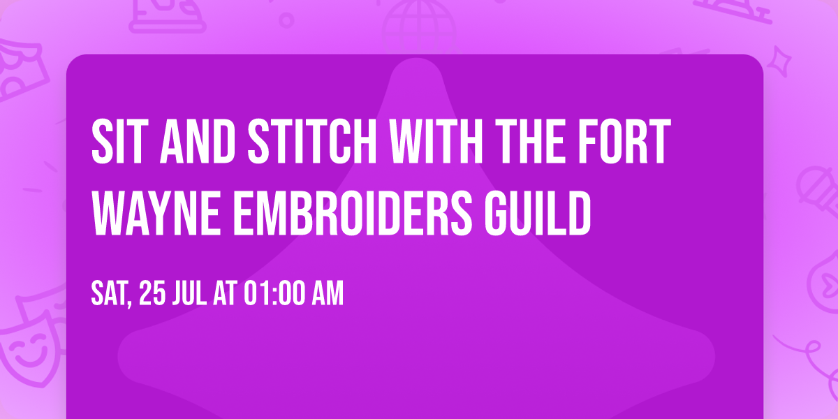 Sit and Stitch with the Fort Wayne Embroiders Guild