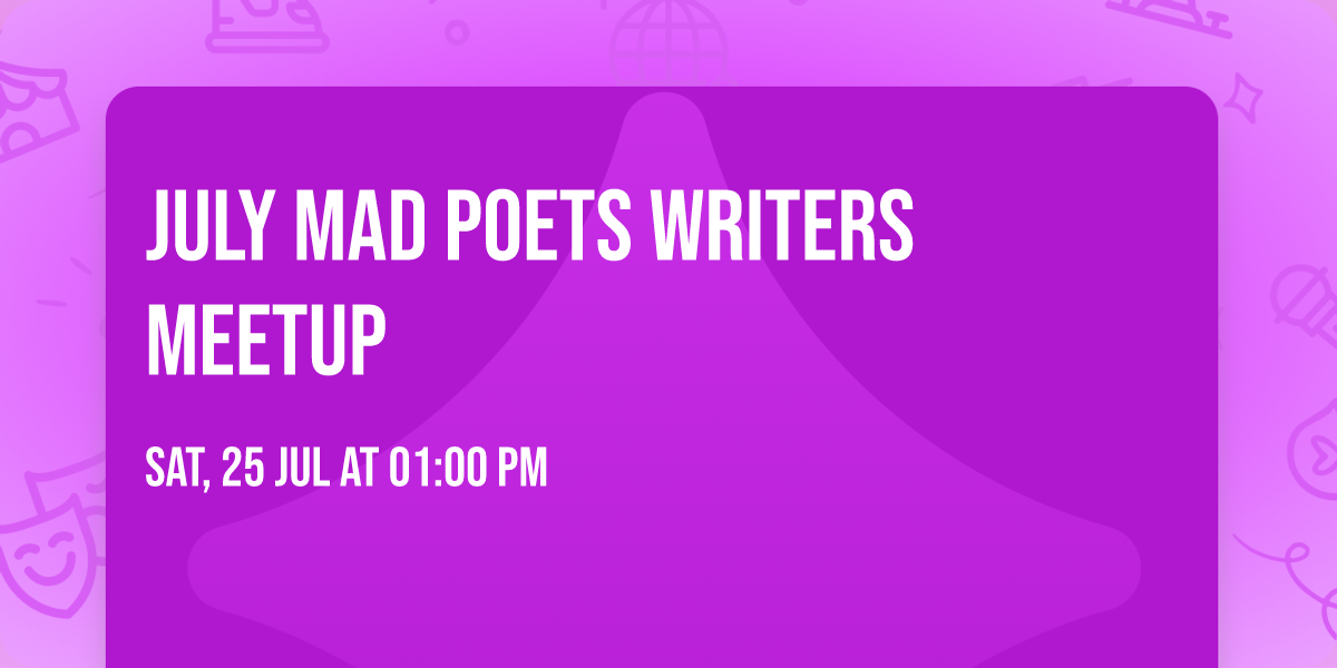 July Mad Poets Writers Meetup 