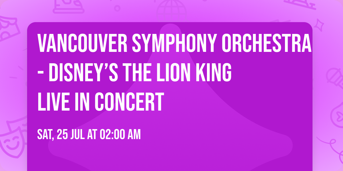 Vancouver Symphony Orchestra - Disney\u2019s The Lion King Live in Concert