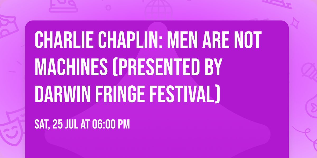 Charlie Chaplin: Men Are Not Machines (presented by Darwin Fringe Festival)