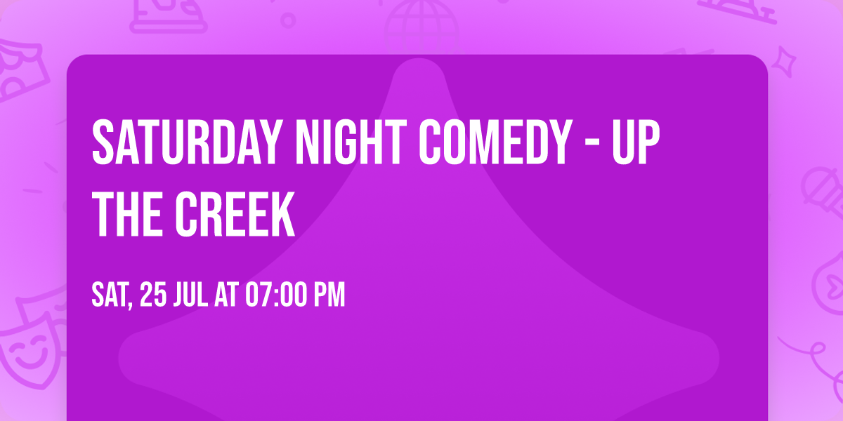 SATURDAY NIGHT COMEDY - UP THE CREEK