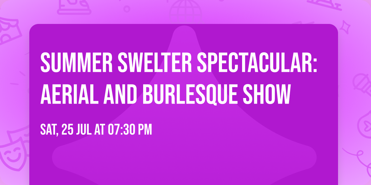 Summer Swelter Spectacular: Aerial and Burlesque Show