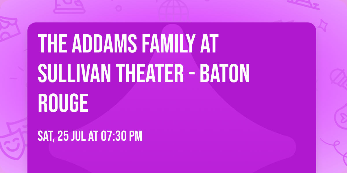 The Addams Family at Sullivan Theater - Baton Rouge