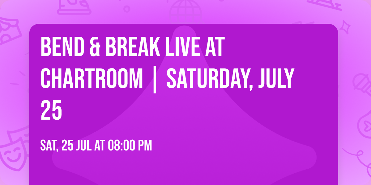 Bend & Break Live at Chartroom | Saturday, July 25