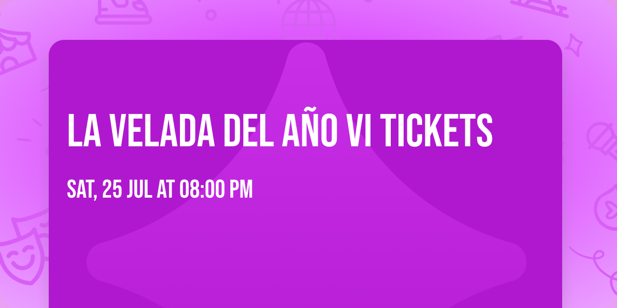 La Velada del A\u00f1o VI Tickets