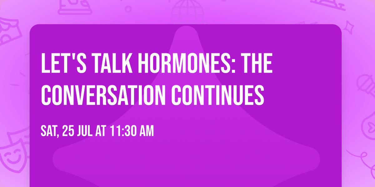 Let's Talk Hormones: The Conversation Continues