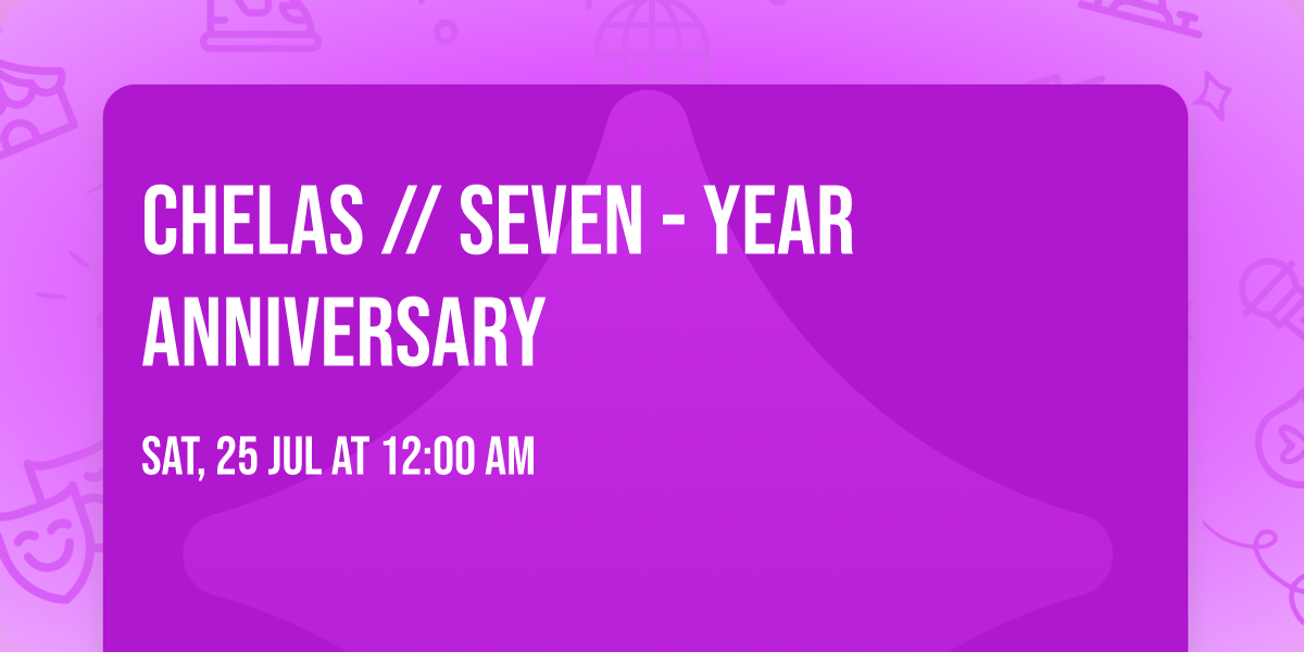 Chelas \/\/ Seven - Year Anniversary 