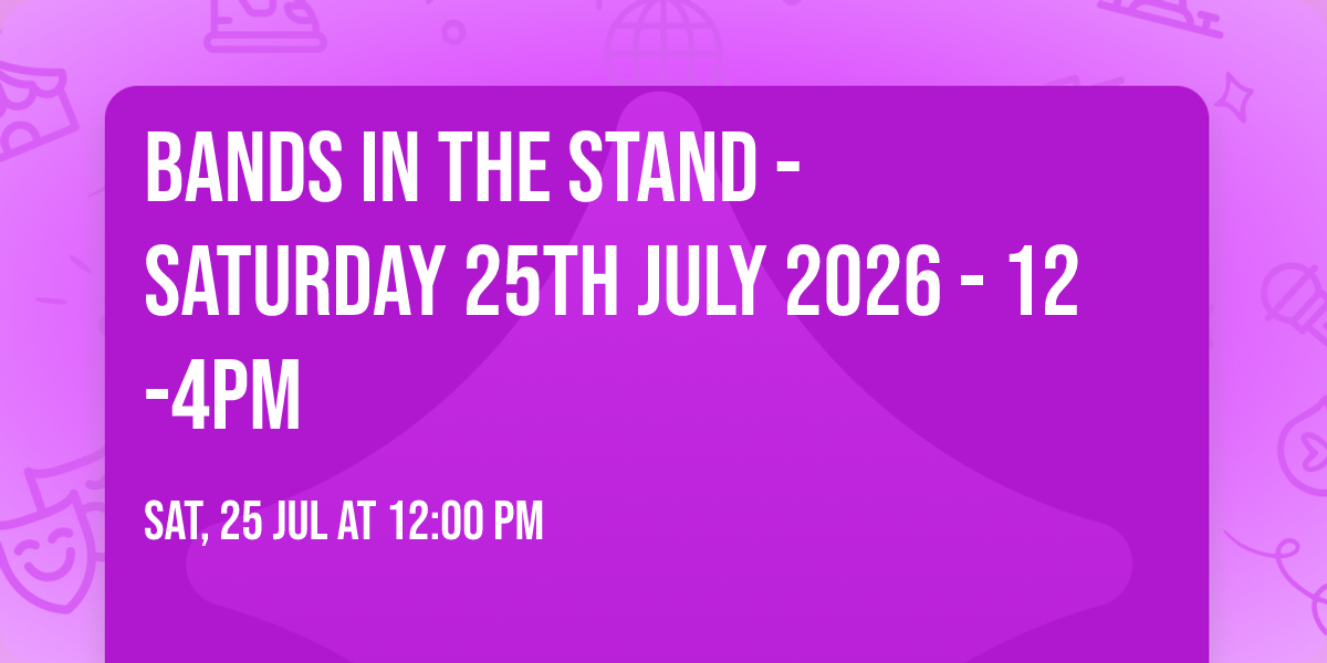 BANDS IN THE STAND - Saturday 25th July 2026 - 12-4pm