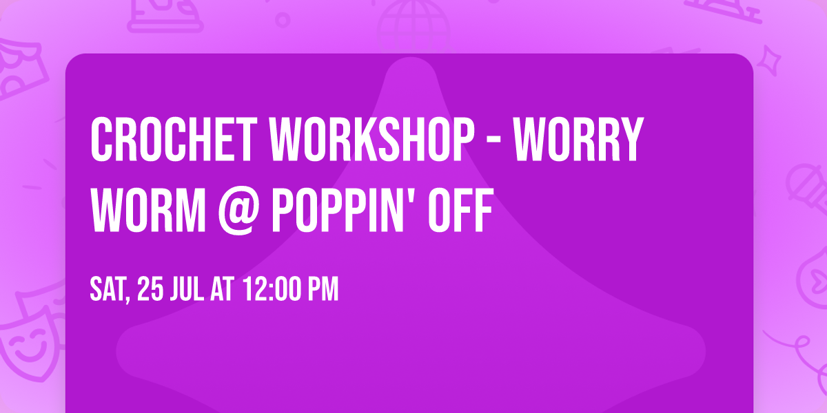 Crochet Workshop - Worry Worm @ Poppin' Off