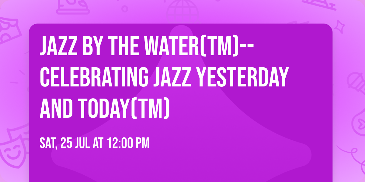 Jazz By The Water(tm)--Celebrating Jazz Yesterday and Today(tm)