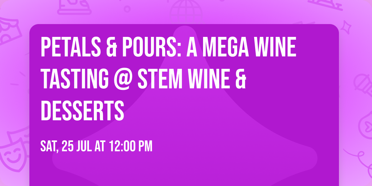 Petals & Pours: A Mega Wine Tasting @ STEM Wine & Desserts 