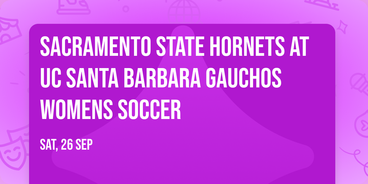 Sacramento State Hornets at UC Santa Barbara Gauchos Womens Soccer