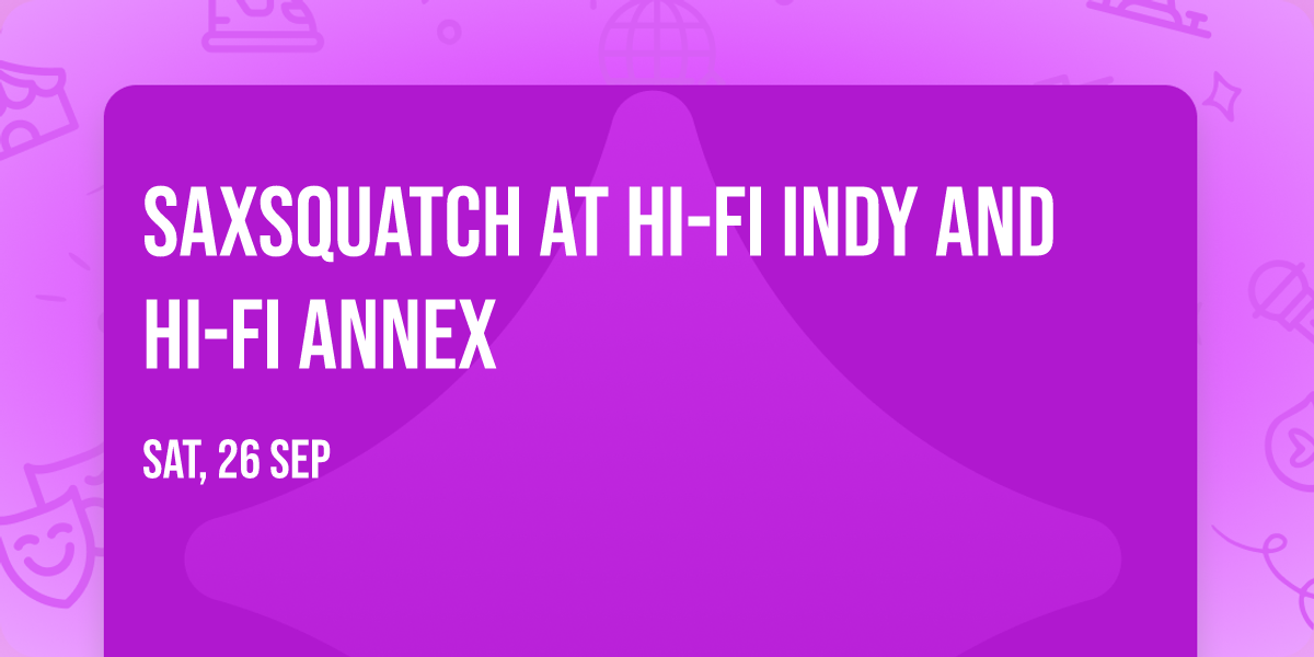 Saxsquatch at HI-FI Indy and HI-FI Annex