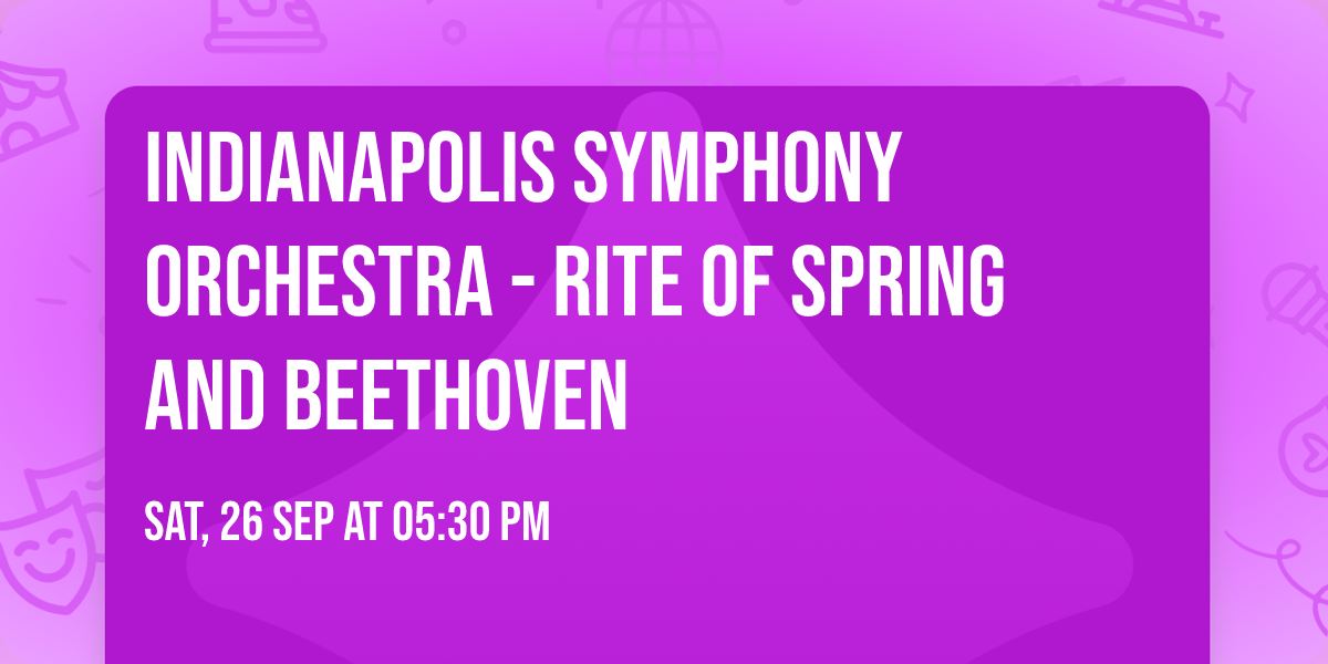Indianapolis Symphony Orchestra - Rite of Spring and Beethoven