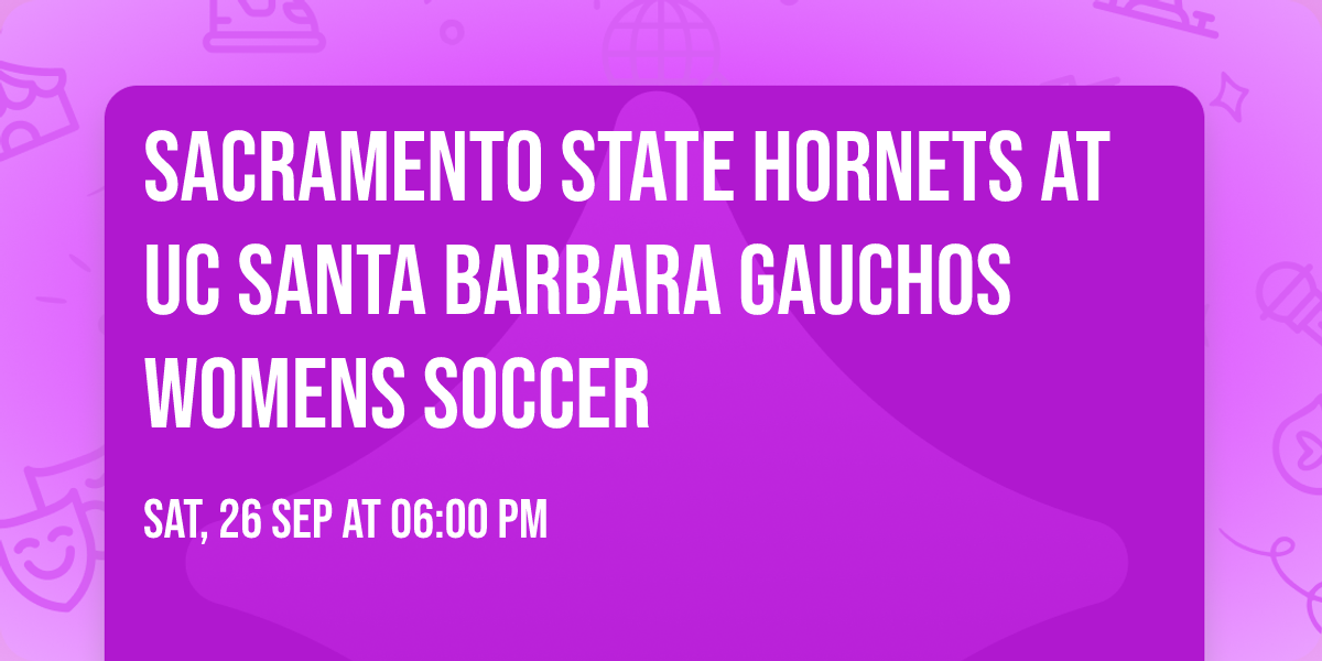 Sacramento State Hornets at UC Santa Barbara Gauchos Womens Soccer