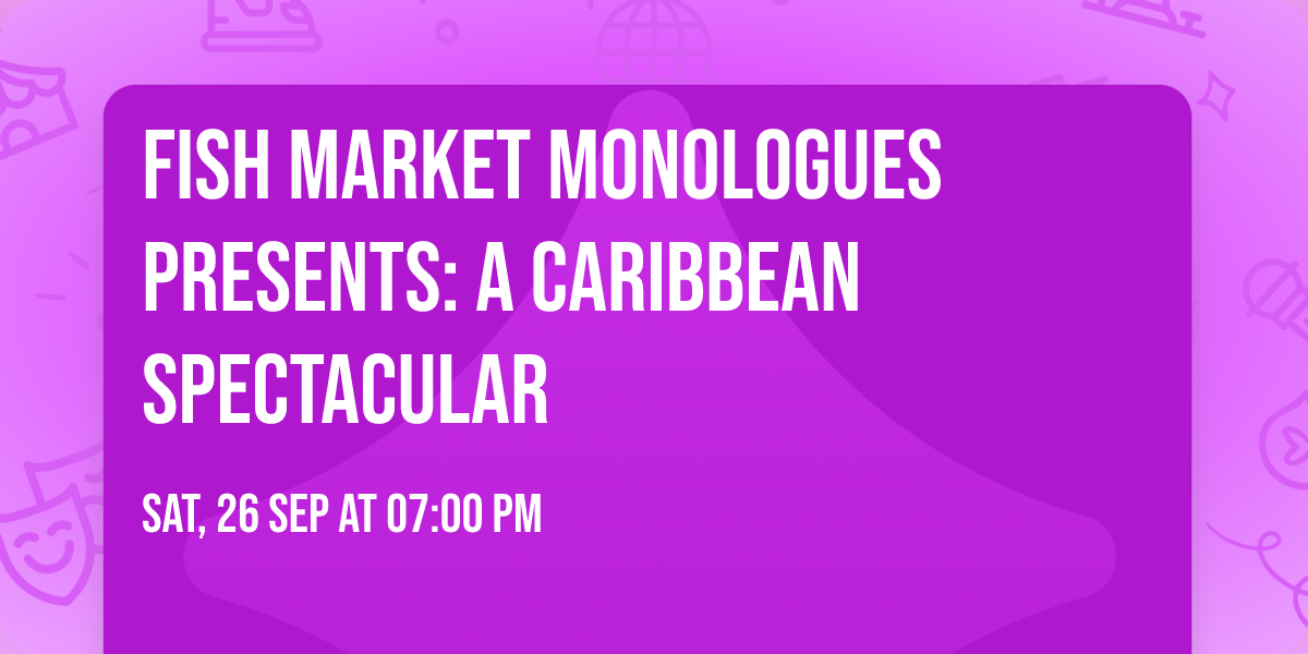 Fish Market Monologues Presents: A Caribbean Spectacular