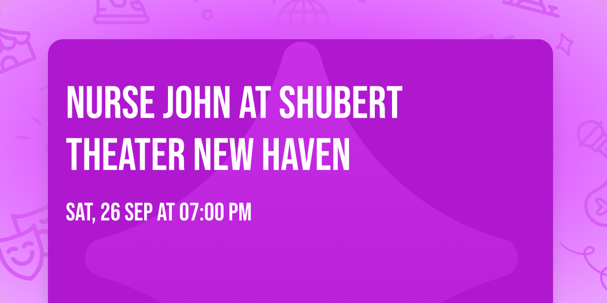 Nurse John at Shubert Theater New Haven