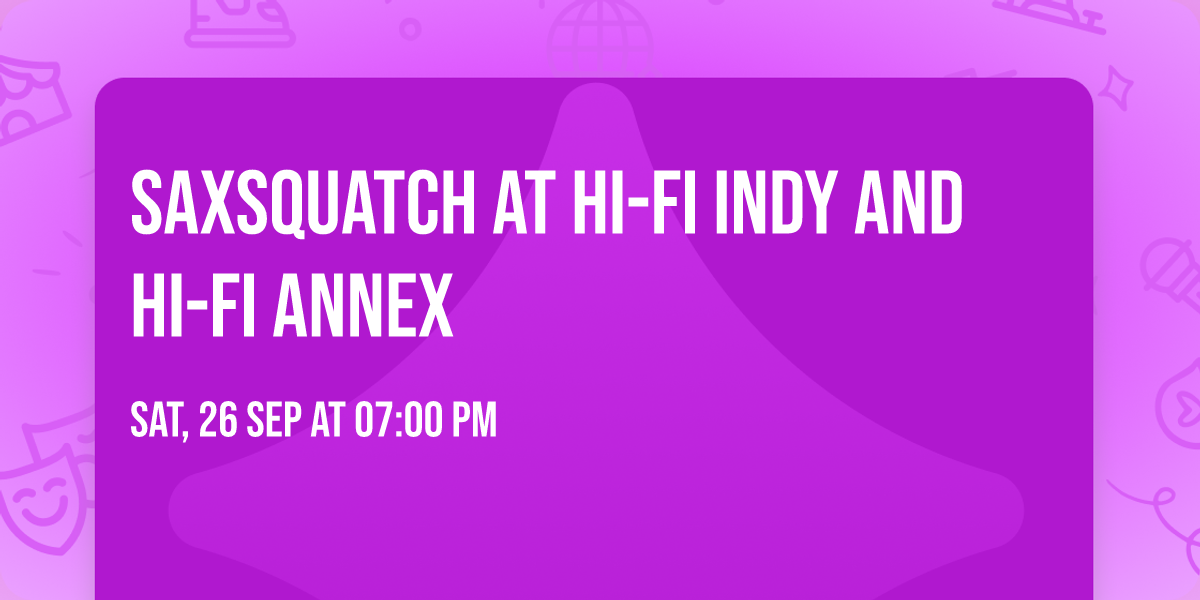 Saxsquatch at HI-FI Indy and HI-FI Annex