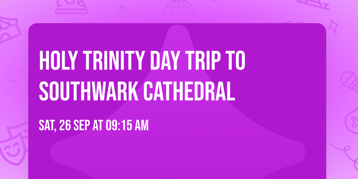 Holy Trinity Day Trip To Southwark Cathedral