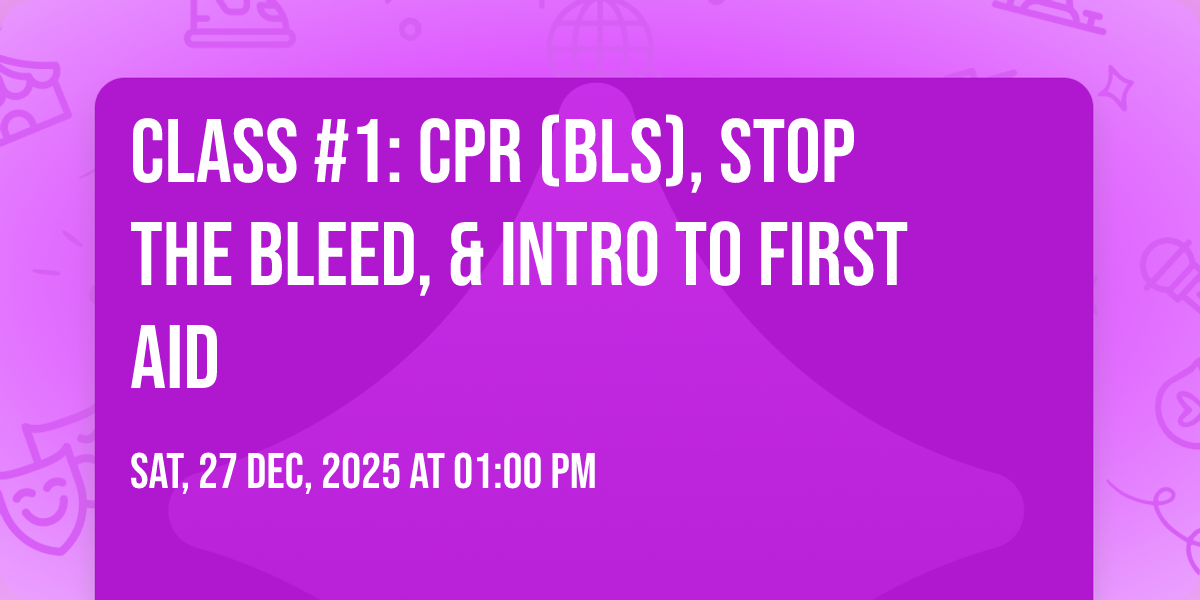 Class #1: CPR (BLS), Stop the Bleed, & Intro to First Aid