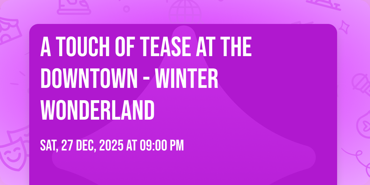 A Touch of Tease at The Downtown  - Winter Wonderland
