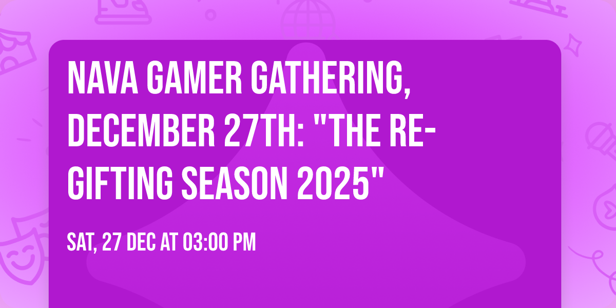 NAVA Gamer Gathering, December 27th: "The Re-Gifting Season 2025"