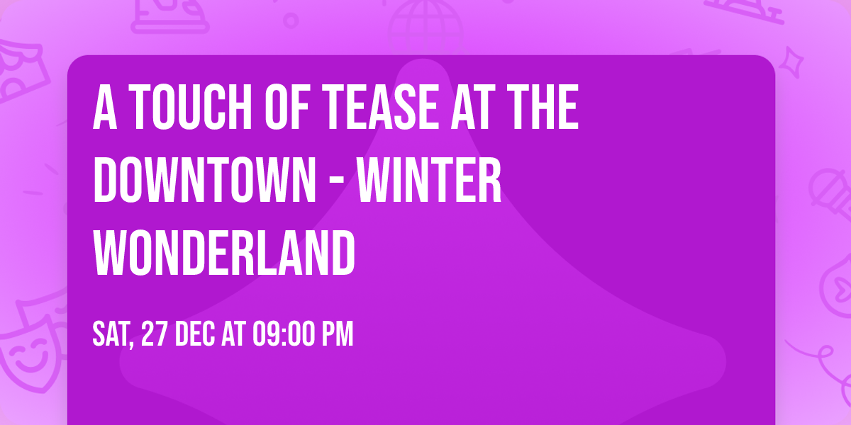 A Touch of Tease at The Downtown  - Winter Wonderland 