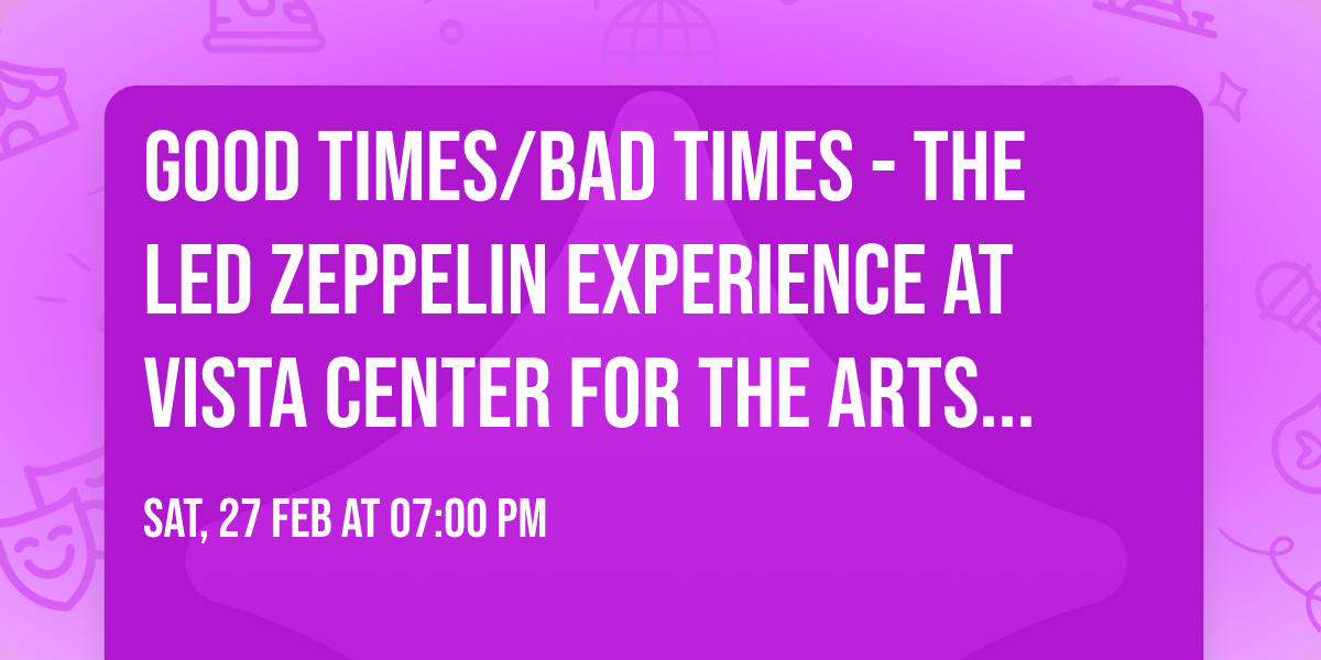 Good Times\/Bad Times - The Led Zeppelin Experience at Vista Center for the Arts, Surprise, AZ!