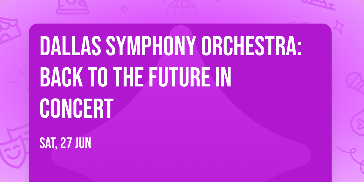 Dallas Symphony Orchestra: Back to the Future In Concert