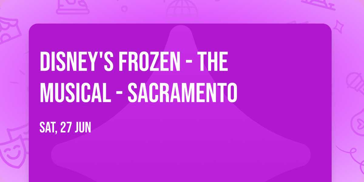 Disney's Frozen - The Musical - Sacramento