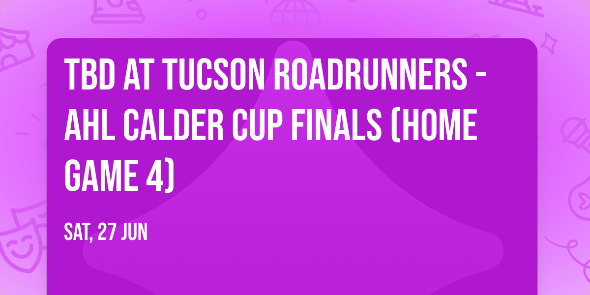 TBD at Tucson Roadrunners - AHL Calder Cup Finals (Home Game 4)