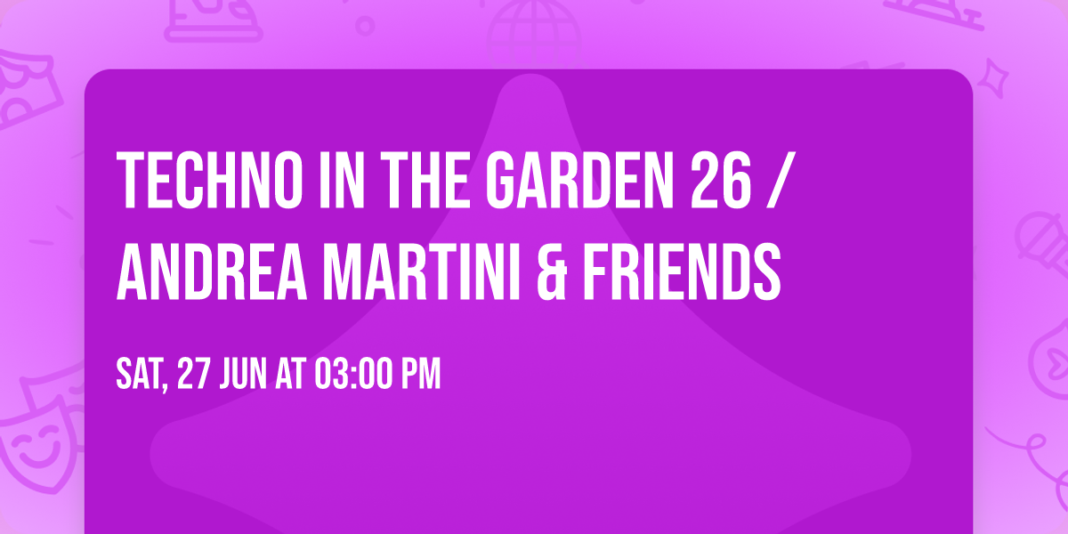 TECHNO IN THE GARDEN 26 \/ Andrea Martini & Friends