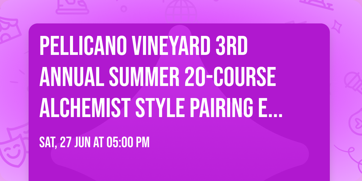 Pellicano Vineyard 3rd Annual Summer 20-Course Alchemist Style Pairing Experience