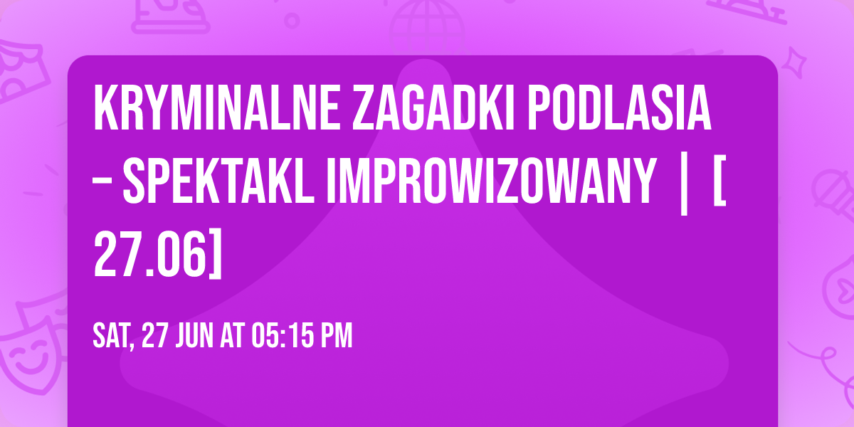 Kryminalne zagadki Podlasia \u2013 spektakl improwizowany | [27.06]