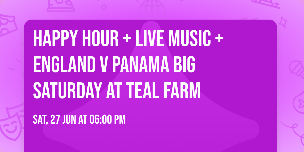 Happy Hour + Live Music + England v Panama \ud83c\udfb6\u26bd Big Saturday at Teal Farm