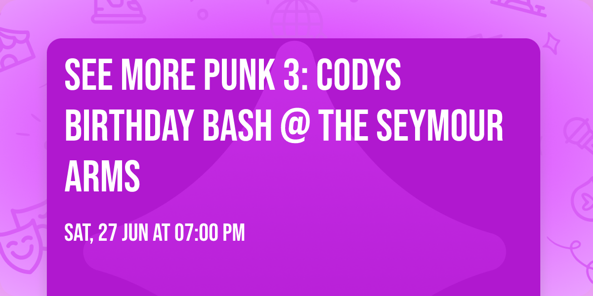 SEE MORE PUNK 3: CODYS BIRTHDAY BASH @ THE SEYMOUR ARMS 