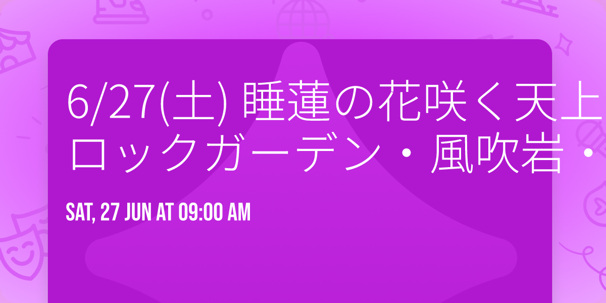 6\/27(\u571f) \u7761\u84ee\u306e\u82b1\u54b2\u304f\u5929\u4e0a\u754c\u306e\u3088\u3046\u306a\u666f\u8272!\u82a6\u5c4b\u30ed\u30c3\u30af\u30ac\u30fc\u30c7\u30f3\u30fb\u98a8\u5439\u5ca9\u30fb\u91d1\u9ce5\u5c71\u30b0\u30eb\u30e1\u30cf\u30a4\u30ad\u30f3\u30b0