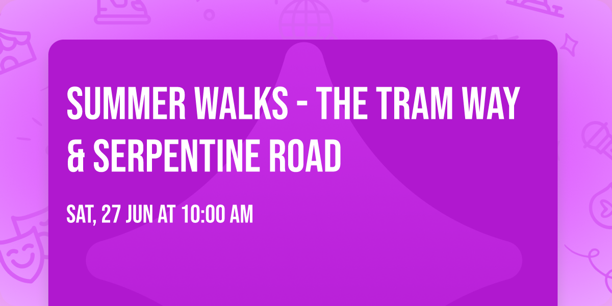 Summer Walks -  The Tram Way & Serpentine Road