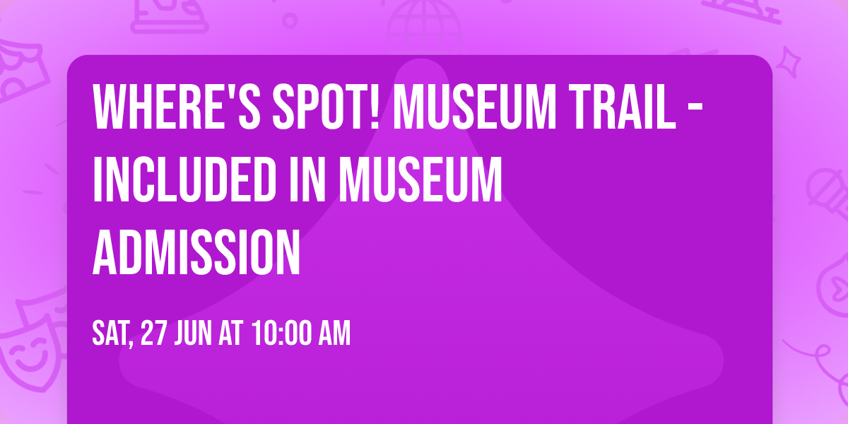Where's Spot! Museum Trail - included in museum admission